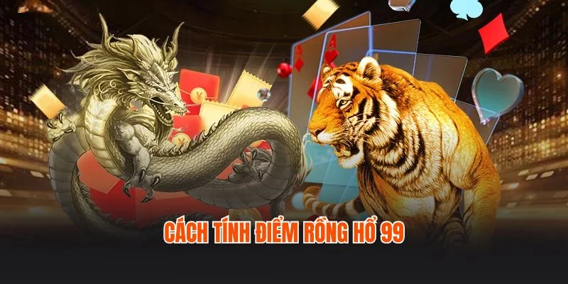 Cách tính điểm game Rồng Hổ 99 online chuẩn xác cho newbie Cách tính điểm game Rồng Hổ 99 online chuẩn xác cho newbie