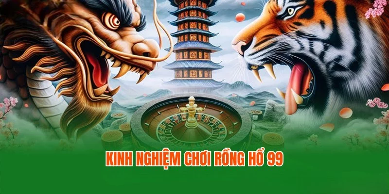 Kinh nghiệm chơi game Rồng Hổ 99 giúp bạn thắng lớn dễ dàng Kinh nghiệm chơi game Rồng Hổ 99 giúp bạn thắng lớn dễ dàng