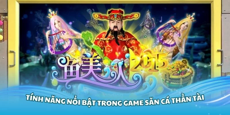 Khám phá các tính năng nổi bật trong game săn cá Thần Tài